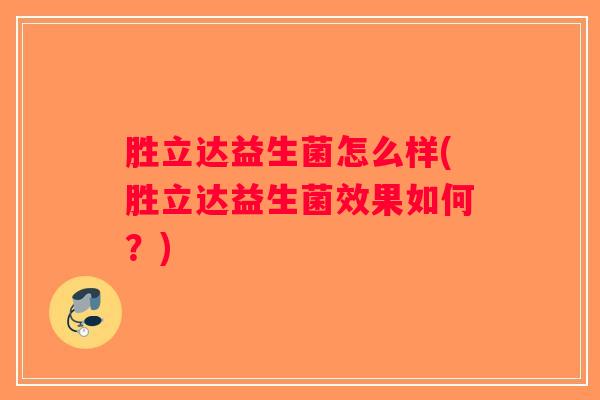 胜立达益生菌怎么样(胜立达益生菌效果如何？)