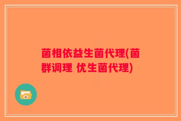 菌相依益生菌代理(菌群调理 优生菌代理)