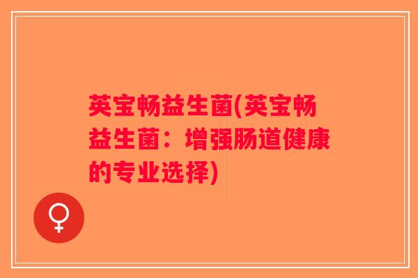 英宝畅益生菌(英宝畅益生菌：增强肠道健康的专业选择)