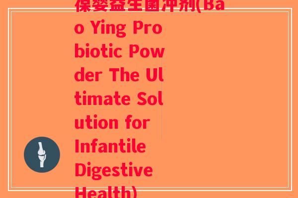 葆婴益生菌冲剂(Bao Ying Probiotic Powder The Ultimate Solution for Infantile Digestive Health) 葆婴益生菌冲剂(Bao Ying Probiotic Powder The Ultimate Solution for Infantile Digestive Health)