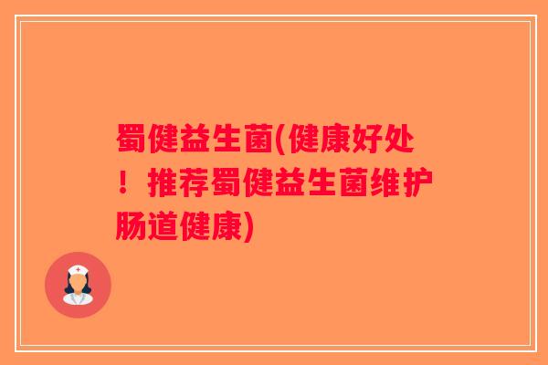 蜀健益生菌(健康好处！推荐蜀健益生菌维护肠道健康)