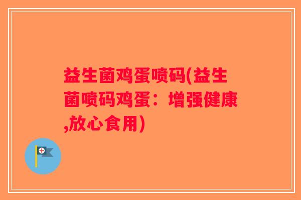 益生菌鸡蛋喷码(益生菌喷码鸡蛋:增强健康,放心食用) 益生菌鸡蛋喷码(益生菌喷码鸡蛋:增强健康,放心食用)