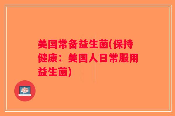 美国常备益生菌(保持健康：美国人日常服用益生菌)