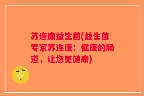 苏连康益生菌(益生菌专家苏连康：健康的肠道，让您更健康)