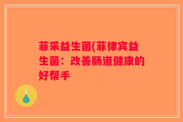 菲采益生菌(菲律宾益生菌：改善肠道健康的好帮手