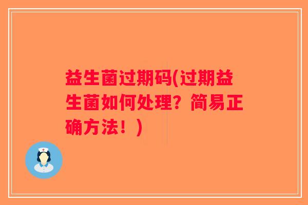 益生菌过期码(过期益生菌如何处理？简易正确方法！)