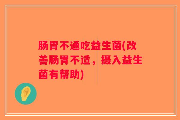 肠胃不通吃益生菌(改善肠胃不适，摄入益生菌有帮助)