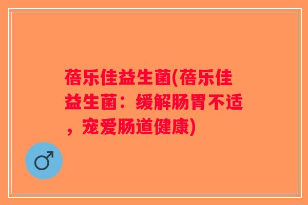 蓓乐佳益生菌(蓓乐佳益生菌：缓解肠胃不适，宠爱肠道健康)