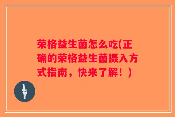 荣格益生菌怎么吃(正确的荣格益生菌摄入方式指南,快来了解!) 荣格益生菌怎么吃(正确的荣格益生菌摄入方式指南,快来了解!)