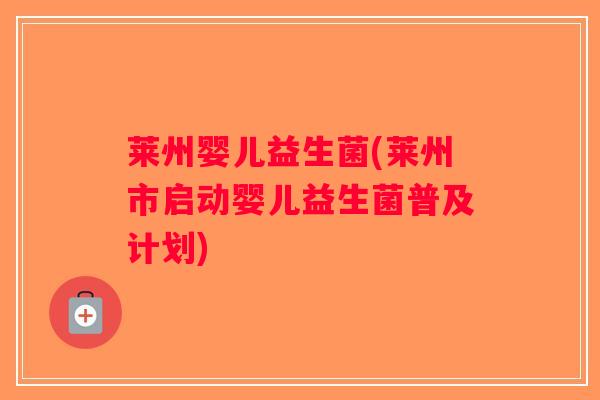 莱州婴儿益生菌(莱州市启动婴儿益生菌普及计划)