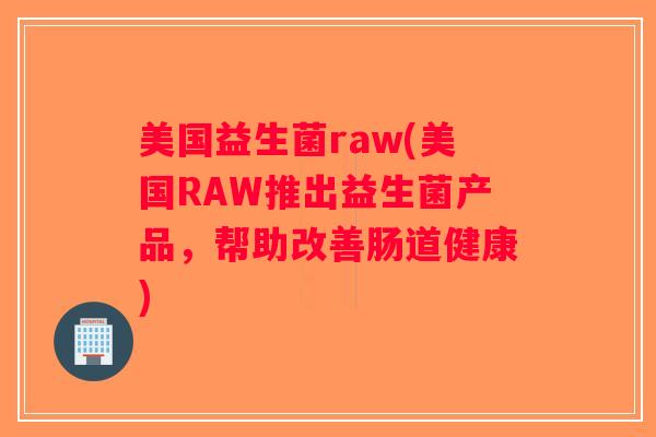 美国益生菌raw(美国RAW推出益生菌产品，帮助改善肠道健康)