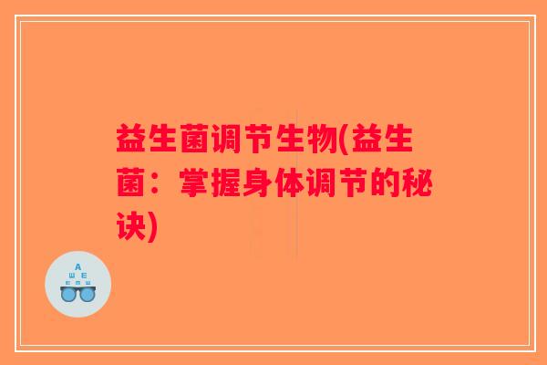 益生菌调节生物(益生菌：掌握身体调节的秘诀)