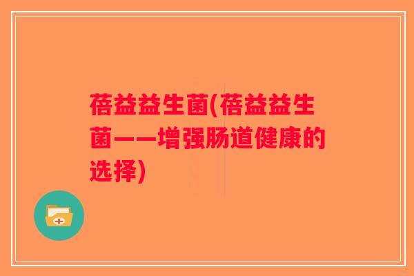 蓓益益生菌(蓓益益生菌——增强肠道健康的选择)