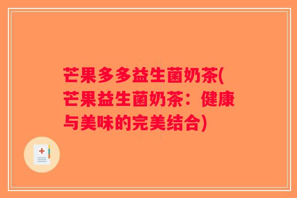 芒果多多益生菌奶茶(芒果益生菌奶茶:健康与美味的完美结合) 芒果多多益生菌奶茶(芒果益生菌奶茶:健康与美味的完美结合)