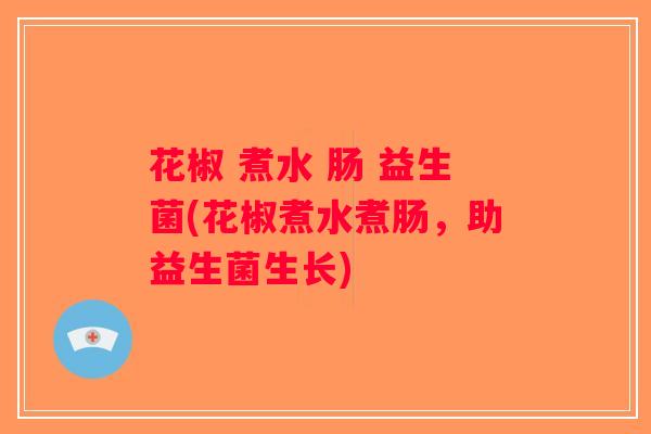 花椒 煮水 肠 益生菌(花椒煮水煮肠，助益生菌生长)