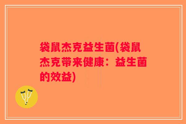 袋鼠杰克益生菌(袋鼠杰克带来健康：益生菌的效益)