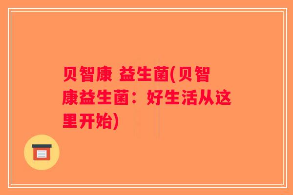 贝智康 益生菌(贝智康益生菌：好生活从这里开始)