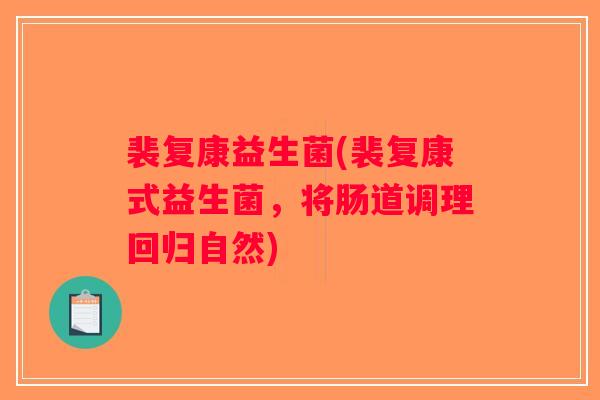 裴复康益生菌(裴复康式益生菌，将肠道调理回归自然)