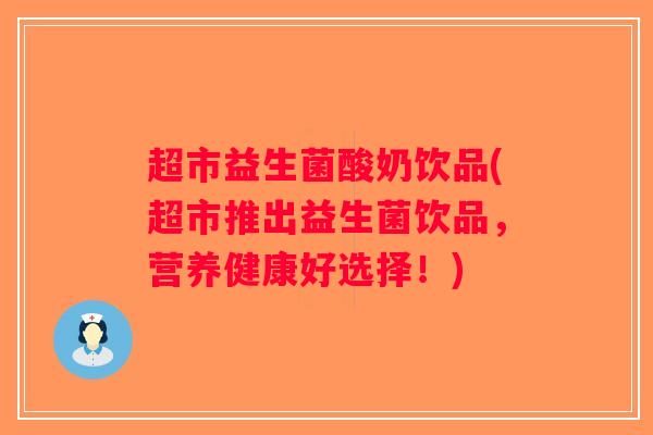超市益生菌酸奶饮品(超市推出益生菌饮品，营养健康好选择！)