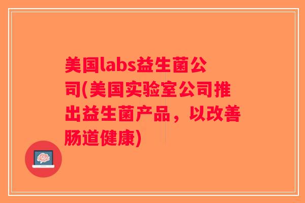 美国labs益生菌公司(美国实验室公司推出益生菌产品，以改善肠道健康)