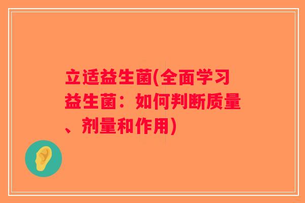 立适益生菌(全面学习益生菌：如何判断质量、剂量和作用)