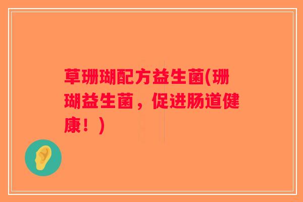 草珊瑚配方益生菌(珊瑚益生菌，促进肠道健康！)