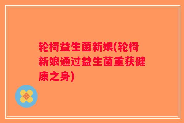 轮椅益生菌新娘(轮椅新娘通过益生菌重获健康之身)