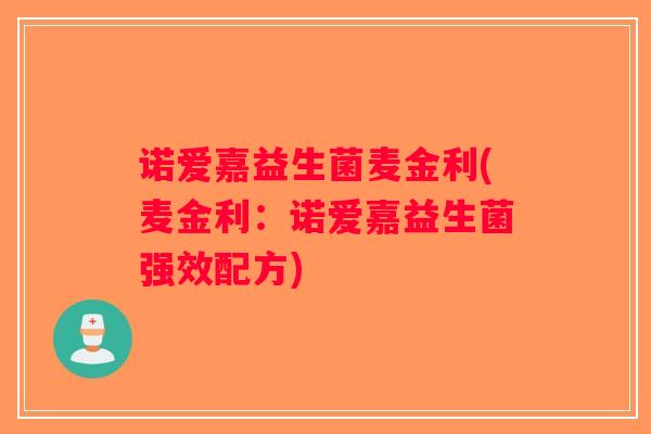 诺爱嘉益生菌麦金利(麦金利：诺爱嘉益生菌强效配方)