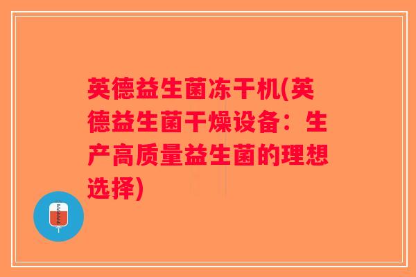 英德益生菌冻干机(英德益生菌干燥设备：生产高质量益生菌的理想选择)