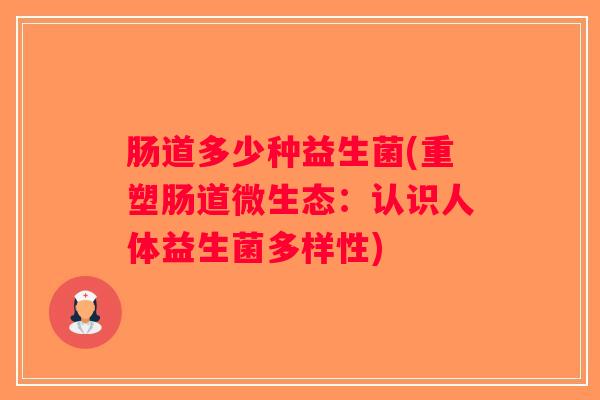 肠道多少种益生菌(重塑肠道微生态：认识人体益生菌多样性)