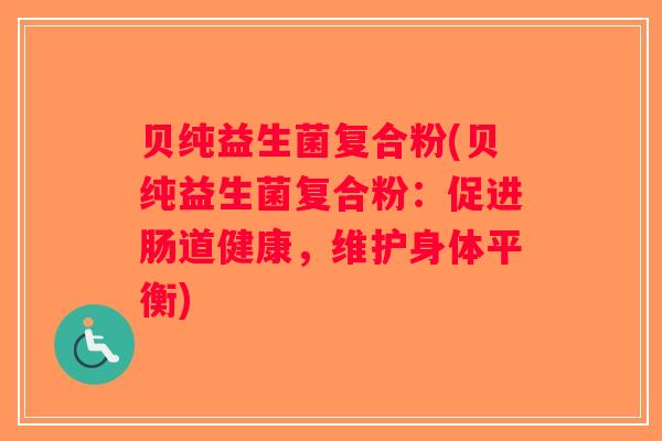 贝纯益生菌复合粉(贝纯益生菌复合粉：促进肠道健康，维护身体平衡)