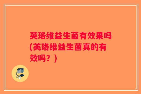 英珞维益生菌有效果吗(英珞维益生菌真的有效吗？)