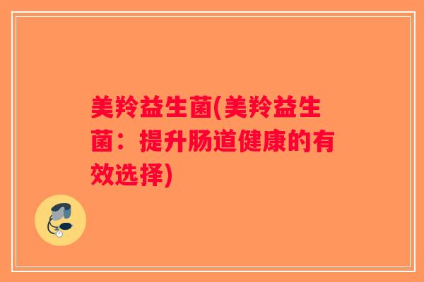 美羚益生菌(美羚益生菌：提升肠道健康的有效选择)