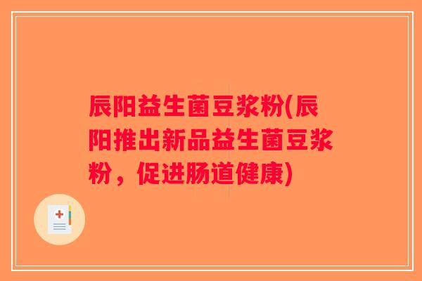 辰阳益生菌豆浆粉(辰阳推出新品益生菌豆浆粉，促进肠道健康)