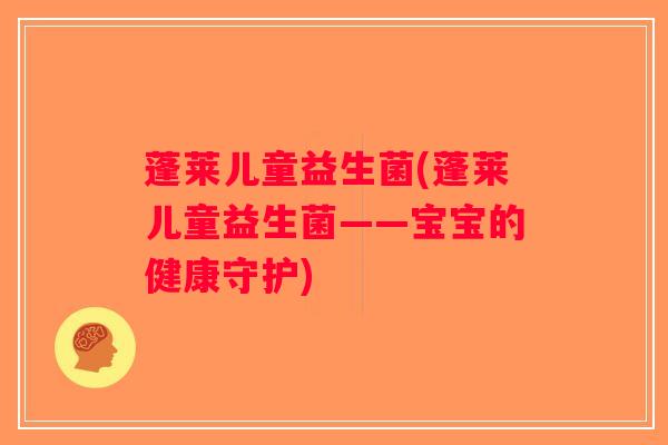 蓬莱儿童益生菌(蓬莱儿童益生菌——宝宝的健康守护)