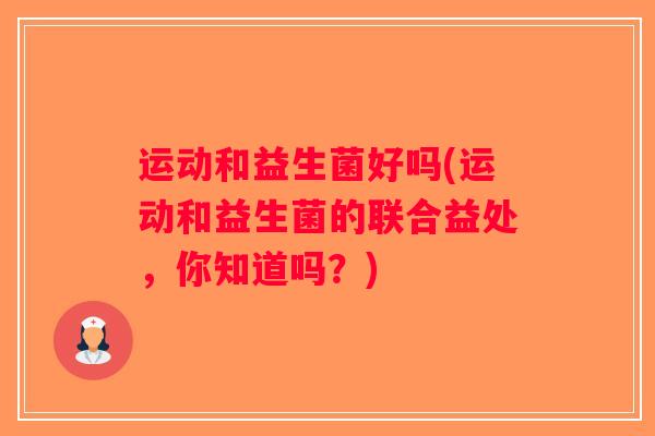 运动和益生菌好吗(运动和益生菌的联合益处，你知道吗？)