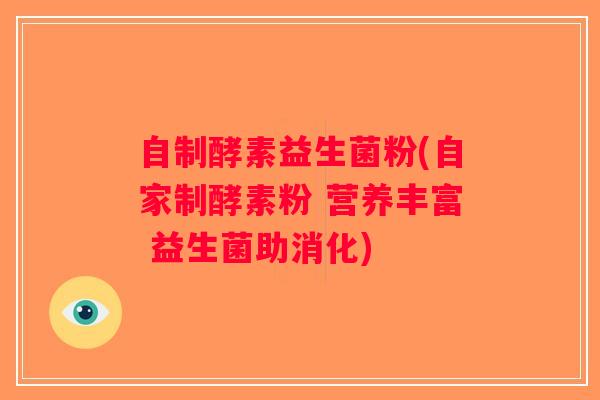 自制酵素益生菌粉(自家制酵素粉 营养丰富 益生菌助消化)