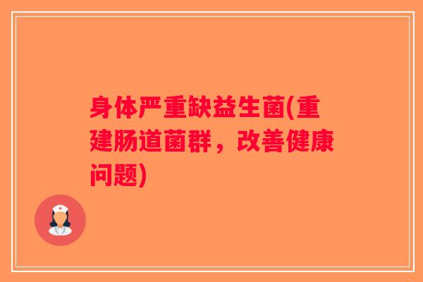 身体严重缺益生菌(重建肠道菌群，改善健康问题)