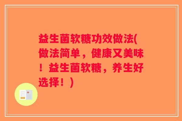 益生菌软糖功效做法(做法简单，健康又美味！益生菌软糖，养生好选择！)