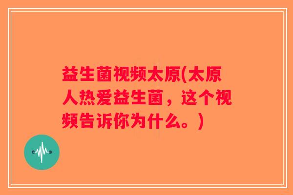 益生菌视频太原(太原人热爱益生菌，这个视频告诉你为什么。)