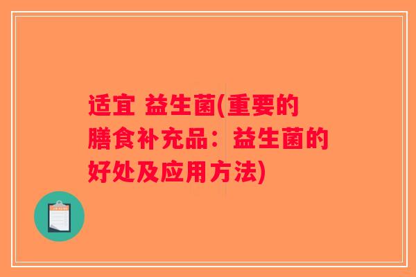 适宜 益生菌(重要的膳食补充品：益生菌的好处及应用方法)