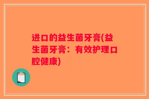 进口的益生菌牙膏(益生菌牙膏：有效护理口腔健康)
