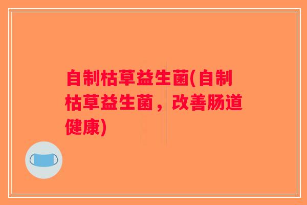 自制枯草益生菌(自制枯草益生菌，改善肠道健康)