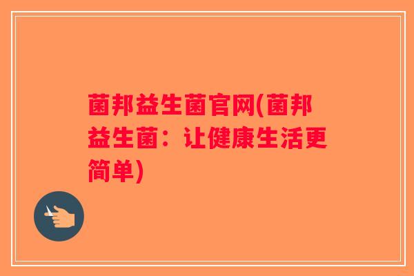 菌邦益生菌官网(菌邦益生菌：让健康生活更简单)