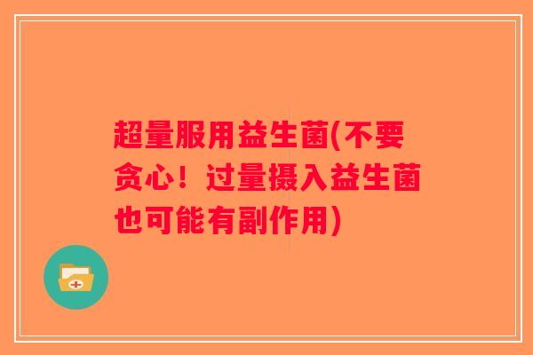 超量服用益生菌(不要贪心！过量摄入益生菌也可能有副作用)