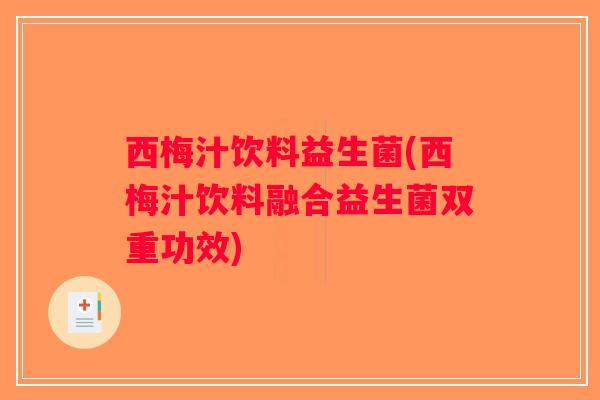 西梅汁饮料益生菌(西梅汁饮料融合益生菌双重功效) 西梅汁饮料益生菌(西梅汁饮料融合益生菌双重功效)