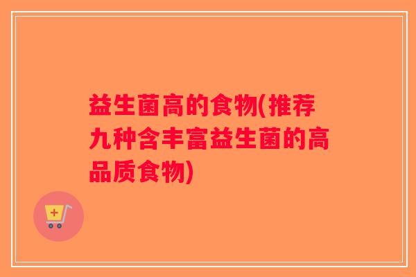 益生菌高的食物(推荐九种含丰富益生菌的高品质食物)