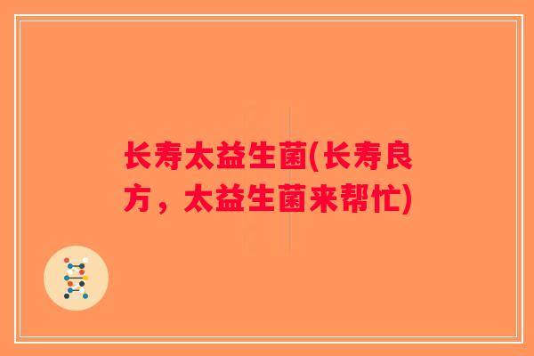 长寿太益生菌(长寿良方，太益生菌来帮忙)