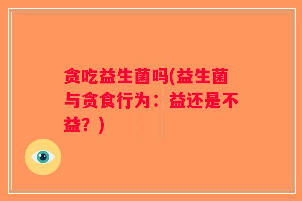 贪吃益生菌吗(益生菌与贪食行为：益还是不益？)