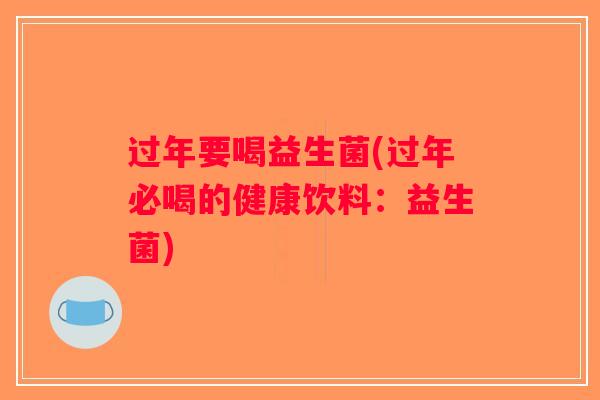 过年要喝益生菌(过年必喝的健康饮料：益生菌)